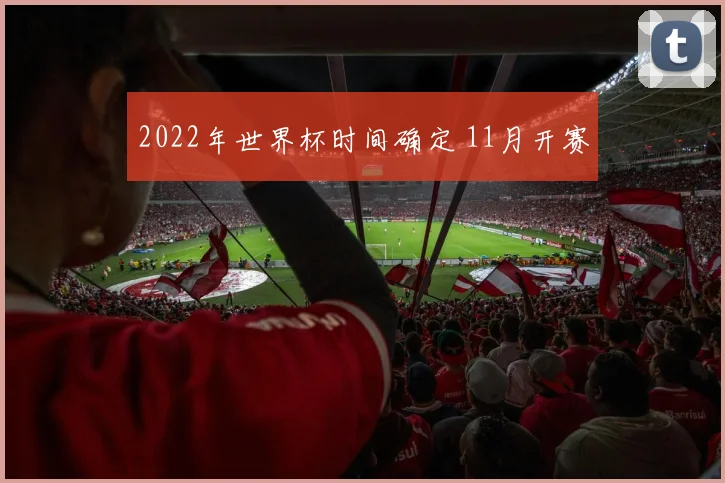 2022年世界杯时间确定 11月开赛